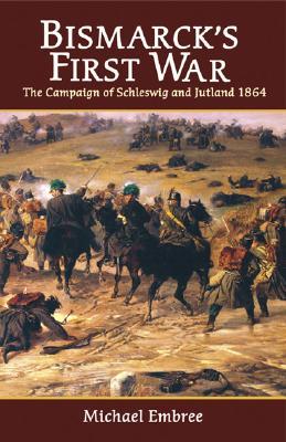Bismarck's First War: The Campaign of Schleswig and Jutland 1864 - Michael Embree