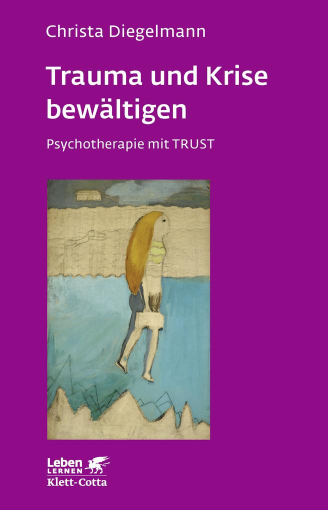 Trauma und Krise bewältigen. Psychotherapie mit Trust (Trauma und Krise bewältigen. Psychotherapie mit Trust Bd. ?)