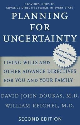 Planning for Uncertainty: Living Wills and Other Advance Directives for You and Your Family - David John Doukas/ William Reichel