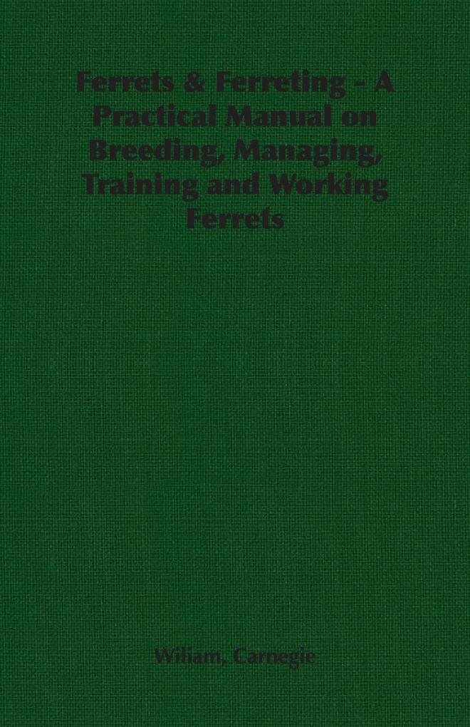 Ferrets & Ferreting - A Practical Manual on Breeding Managing Training and Working Ferrets