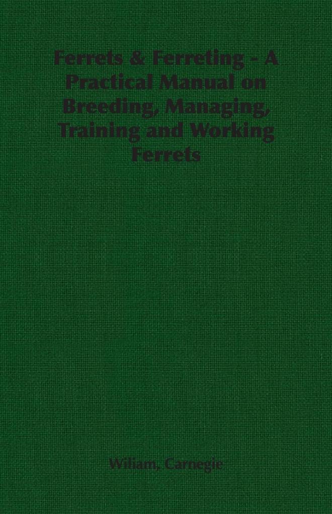 Ferrets & Ferreting - A Practical Manual on Breeding Managing Training and Working Ferrets