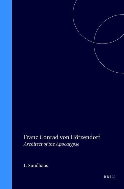 Franz Conrad Von Hötzendorf: Architect of the Apocalypse - Lawrence Sondhaus