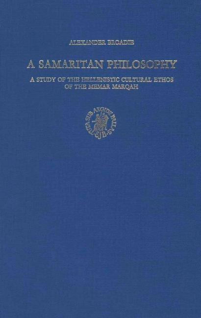 A Samaritan Philosophy: A Study of the Hellenistic Cultural Ethos of the Memar Marqah - A. Broadie
