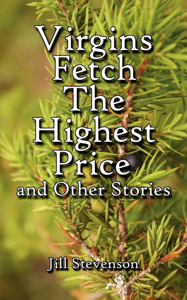 Virgins Fetch the Highest Price and Other Stories - Jill Stevenson