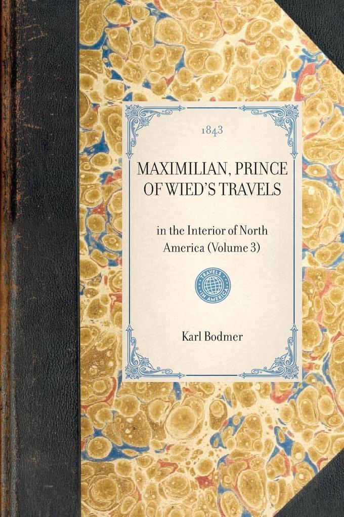 MAXIMILIAN PRINCE OF WIED‘S TRAVELS~in the Interior of North America (Volume 3)