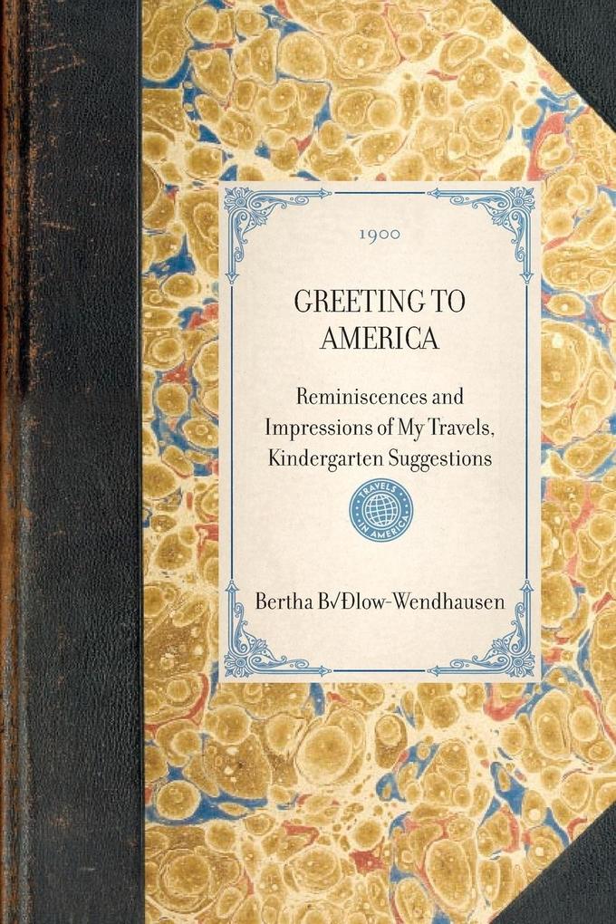 Greeting to America: Reminiscences and Impressions of My Travels Kindergarten Suggestions - Bertha Bulow-Wendhausen