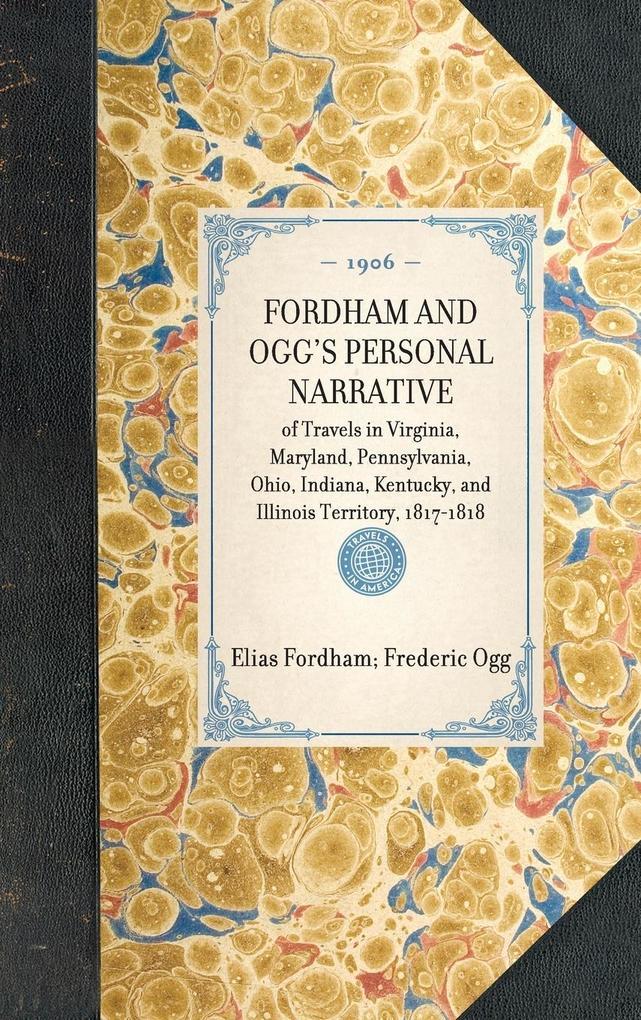 Fordham and Ogg's Personal Narrative: Of Travels in Virginia Maryland Pennsylvania Ohio Indiana Kentucky and Illinois Territory 1817-1818 - Elias Fordham/ Frederic Ogg