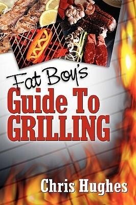 Fat Boy‘s Guide to Grilling