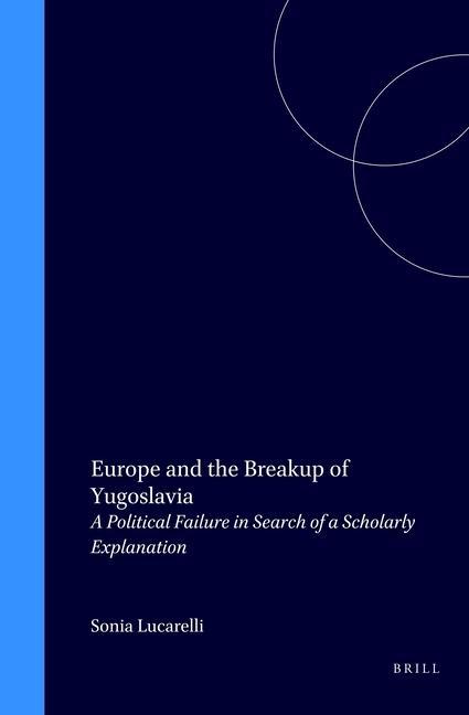 Europe and the Breakup of Yugoslavia: A Political Failure in Search of a Scholarly Explanation - Steven P. Marrone/ Sonia Lucarelli