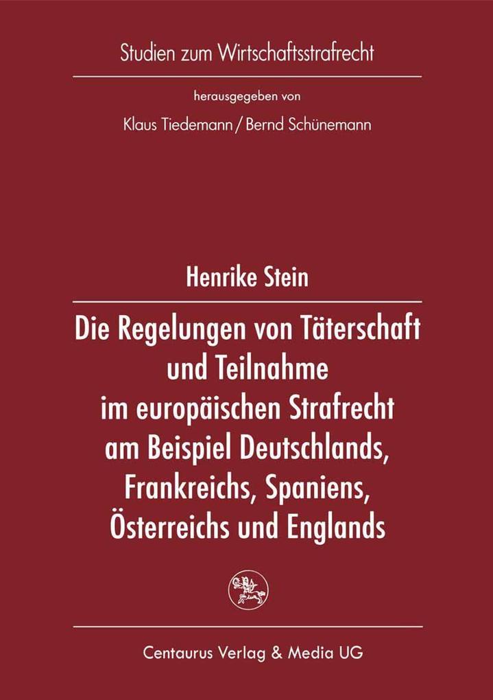 Die Regelung von Täterschaft und Teilnahme im europäischen Strafrecht am Beispiel Deutschlands Frankreichs Spaniens Österreichs und Englands