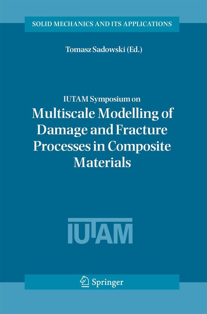 Iutam Symposium on Multiscale Modelling of Damage and Fracture Processes in Composite Materials: Proceedings of the Iutam Symposium Held in Kazimierz