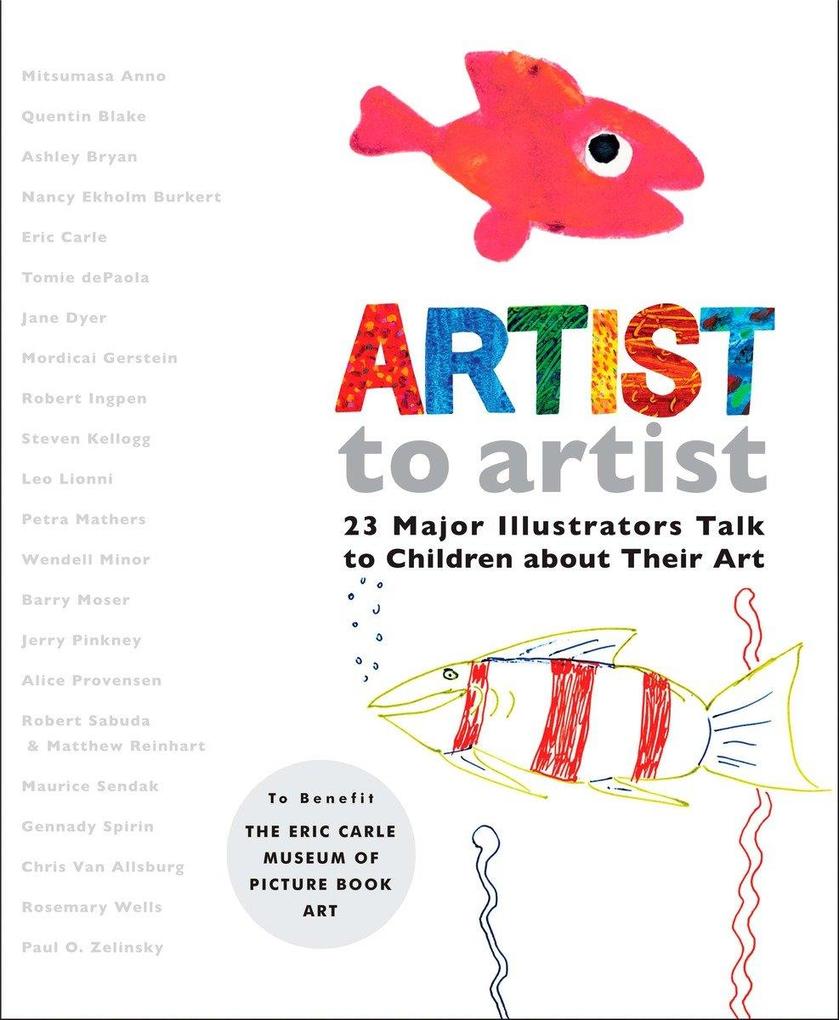 Artist to Artist: 23 Major Illustrators Talk to Children about Their Art - Eric Carle Museum Pict Bk Art