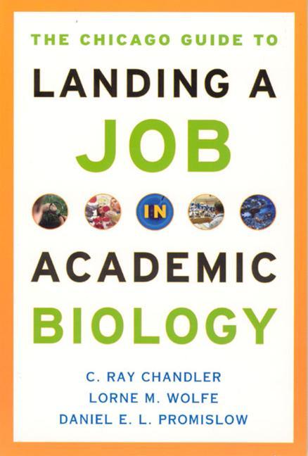 The Chicago Guide to Landing a Job in Academic Biology - C. Ray Chandler/ Lorne M. Wolfe/ Daniel E. L. Promislow