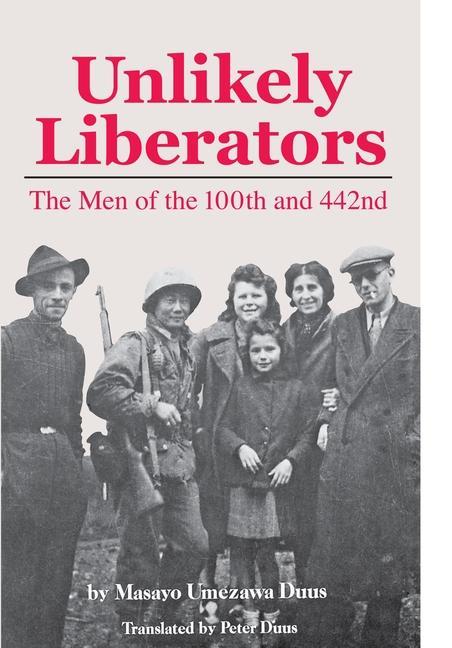 Unlikely Liberators: The Men of the 100th and 442nd - Masayo Umezawa Duus