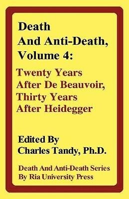 Death and Anti-Death Volume 4: Twenty Years After de Beauvoir Thirty Years After Heidegger