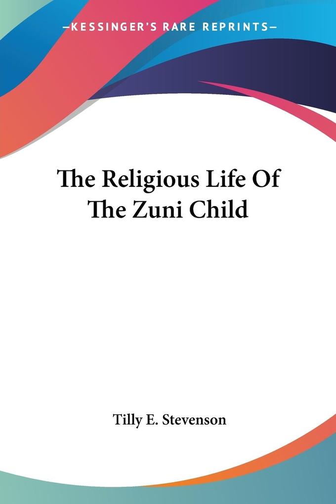 The Religious Life Of The Zuni Child - Tilly E. Stevenson