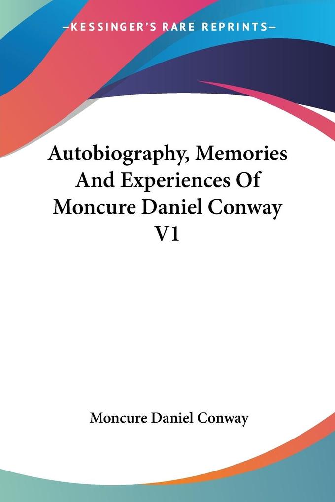 Autobiography Memories And Experiences Of Moncure Daniel Conway V1