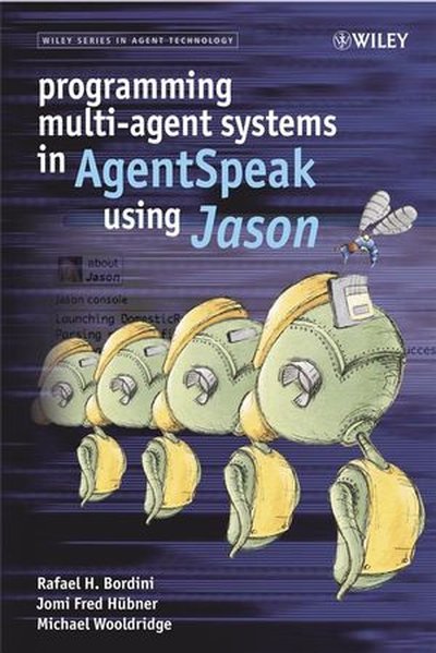Programming Multi-Agent Systems in Agentspeak Using Jason - Rafael H. Bordini/ Jomi Fred Hübner/ Michael Wooldridge