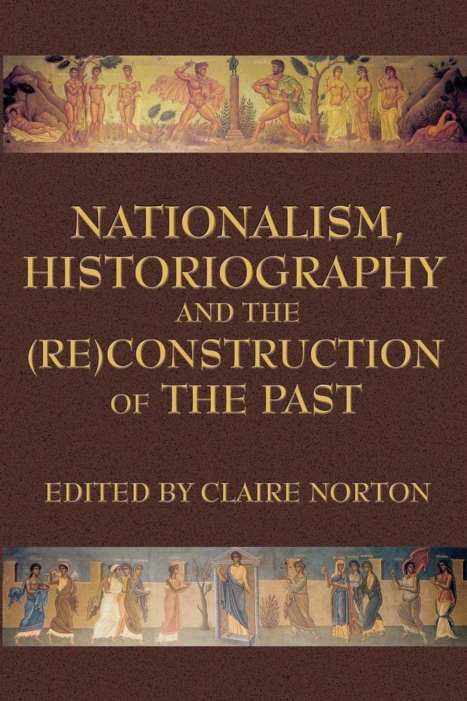 Nationalism Historiography and the (Re)Construction of the Past