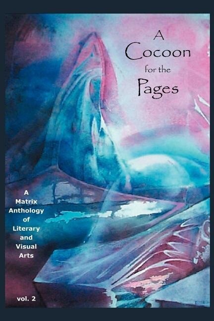 A Cocoon for the Pages: A Matrix Anthology of Literary and Visual Arts: Vol. 2