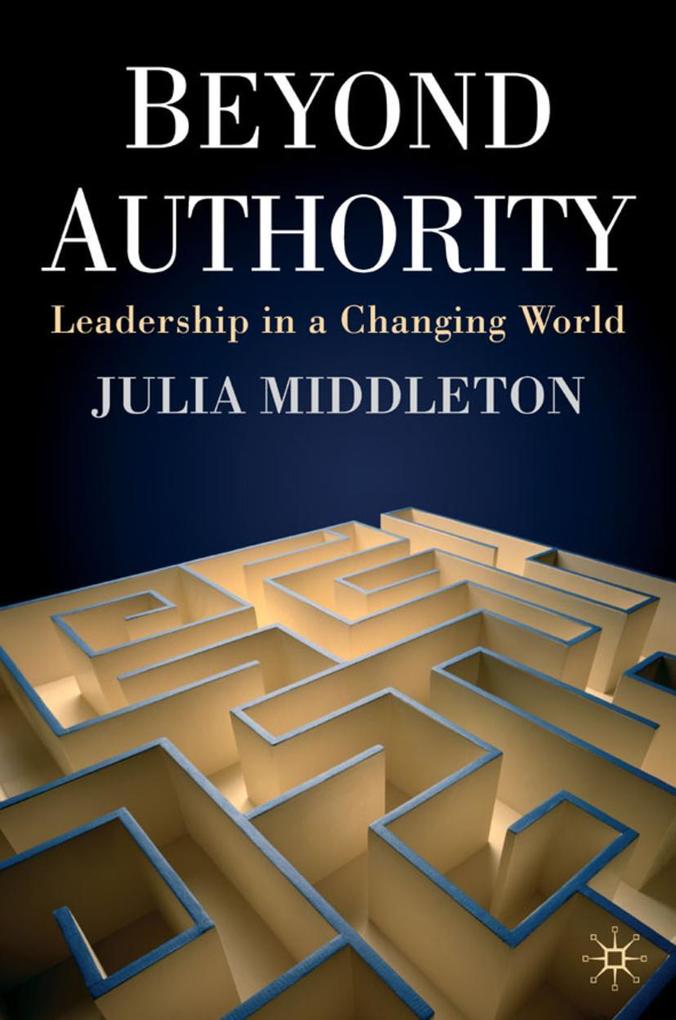 Beyond Authority: Leadership in a Changing World - J. Middleton/ Julia Middleton