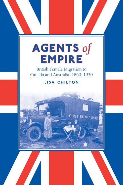 Agents of Empire: British Female Migration to Canada and Australia 1860-1930 - Lisa Chilton