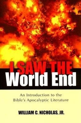 I Saw the World End: An Introduction to the Bible's Apocalyptic Literature - William C. Nicholas