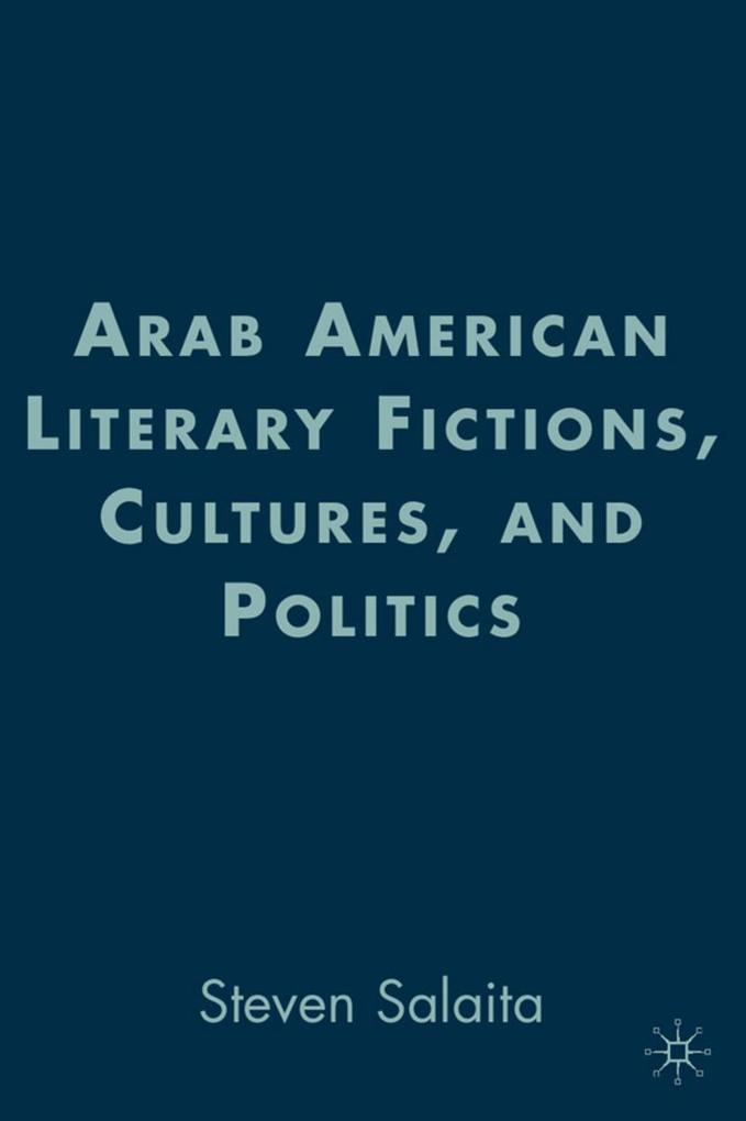 Arab American Literary Fictions Cultures and Politics - S. Salaita