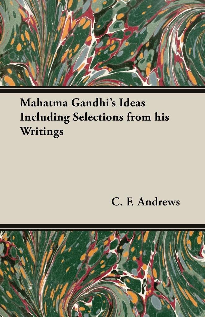Mahatma Gandhi‘s Ideas Including Selections from His Writings