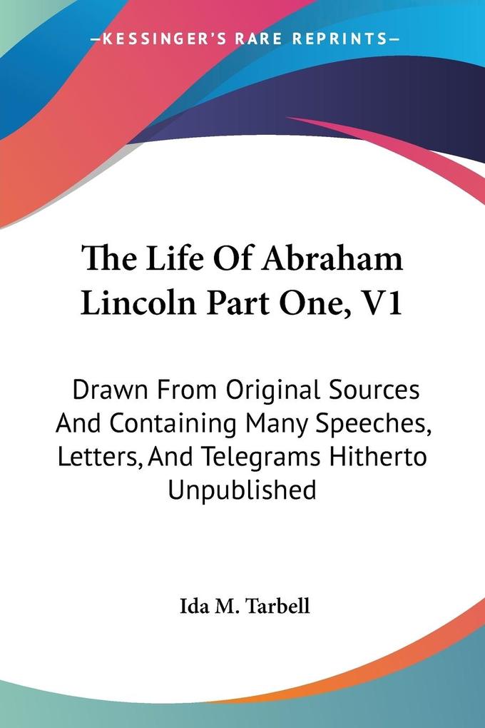 The Life Of Abraham Lincoln Part One V1 - Ida M. Tarbell