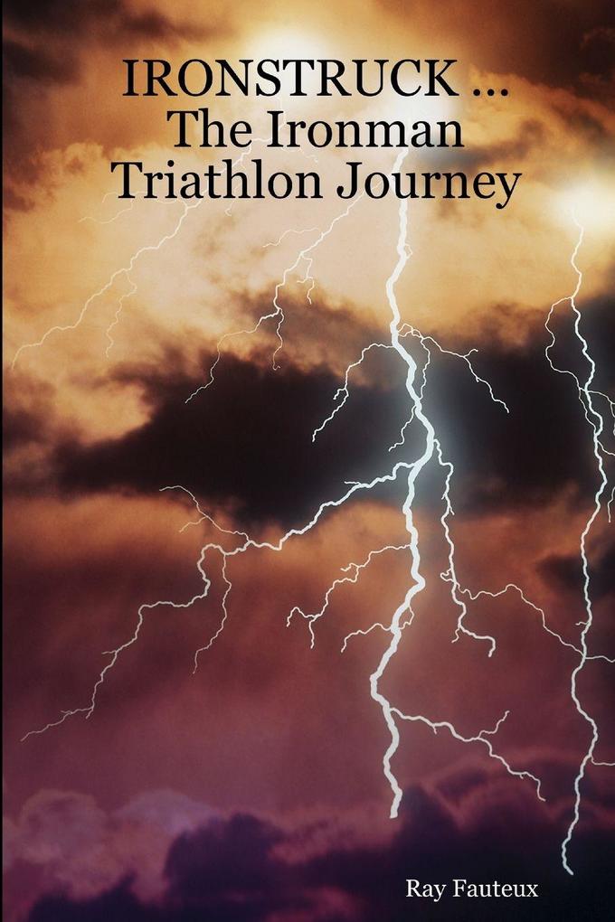 IRONSTRUCK ... The Ironman Triathlon Journey