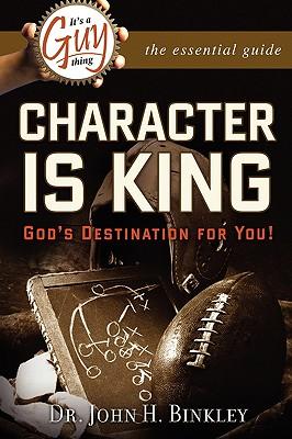 It‘s A Guy Thing: Character is King God‘s Destination For You