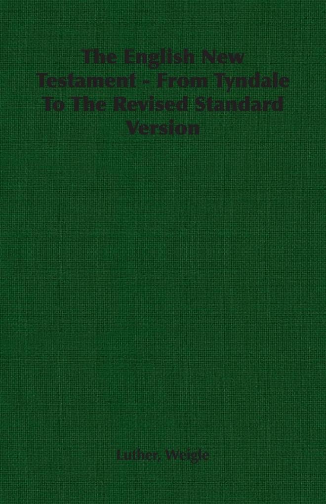 The English New Testament - From Tyndale To The Revised Standard Version