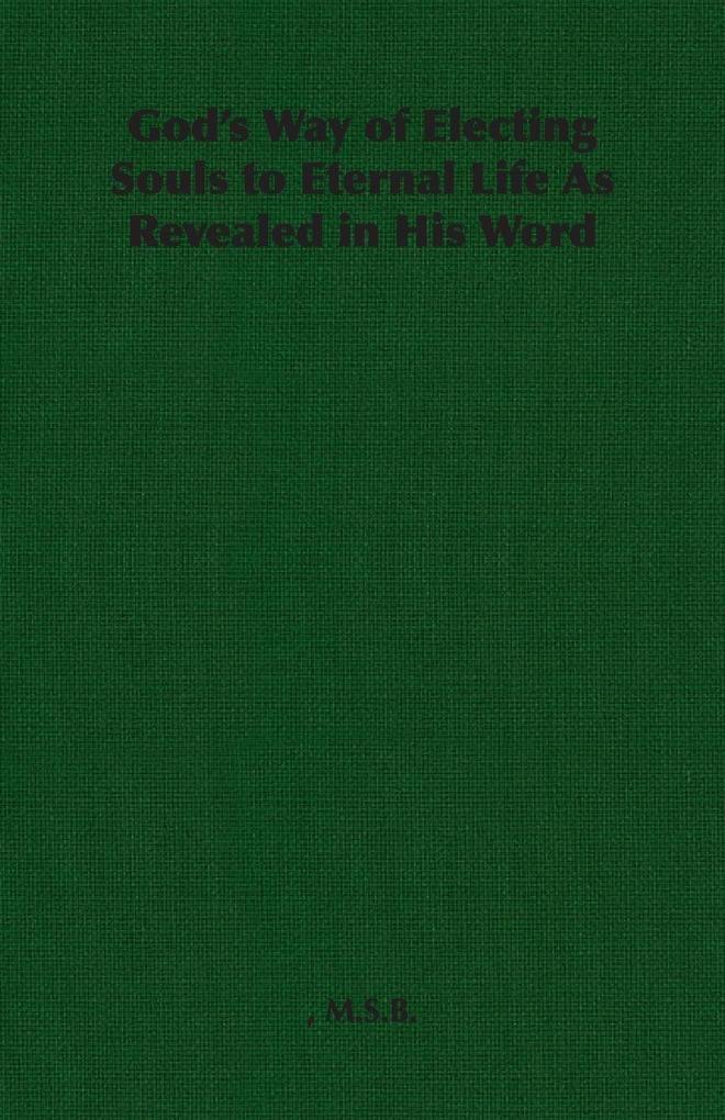 God's Way of Electing Souls to Eternal Life As Revealed in His Word
