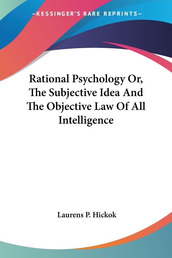 Rational Psychology Or The Subjective Idea And The Objective Law Of All Intelligence