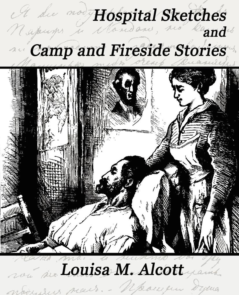 Hospital Sketches and Camp and Fireside Stories - M. Alcott Louisa M. Alcott/ Louisa M. Alcott