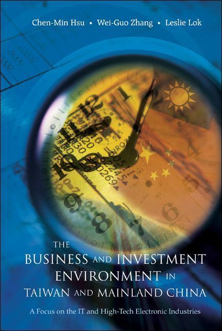 Business and Investment Environment in Taiwan and Mainland China The: A Focus on the It and High-Tech Electronic Industries - Chen-Min Hsu/ Wei-Guo Zhang/ Leslie Lok