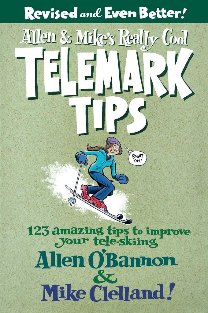 Allen & Mike‘s Really Cool Telemark Tips Revised and Even Better!: 123 Amazing Tips To Improve Your Tele-Skiing