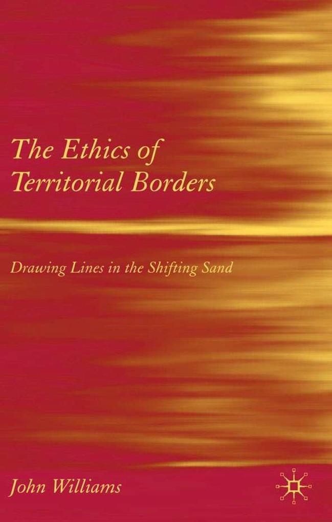 The Ethics of Territorial Borders: Drawing Lines in the Shifting Sand - J. Williams