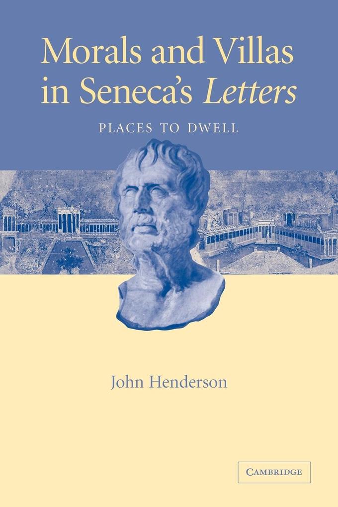 Morals and Villas in Seneca's Letters - John Henderson/ Henderson John