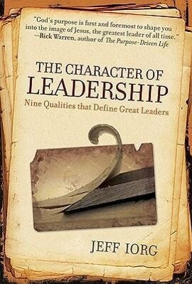 The Character of Leadership: Nine Qualities That Define Great Leaders - Jeff Iorg