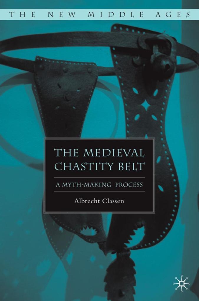 The Medieval Chastity Belt: A Myth-Making Process - A. Classen