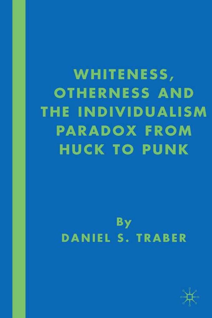Whiteness Otherness and the Individualism Paradox from Huck to Punk - D. Traber