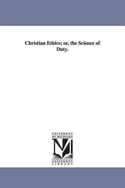 Christian Ethics; Or the Science of Duty.