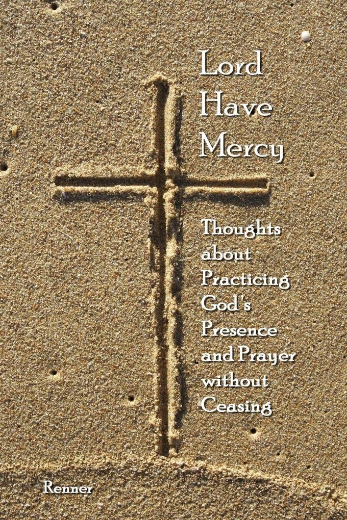 Lord Have Mercy - Thoughts about Practicing God's Presence and Prayer without Ceasing