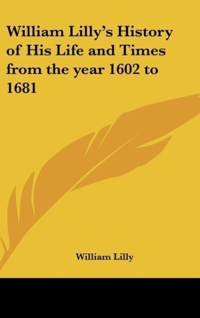 William ‘s History of His Life and Times from the year 1602 to 1681