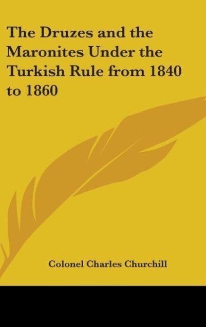 The Druzes and the Maronites Under the Turkish Rule from 1840 to 1860 - Colonel Charles Churchill