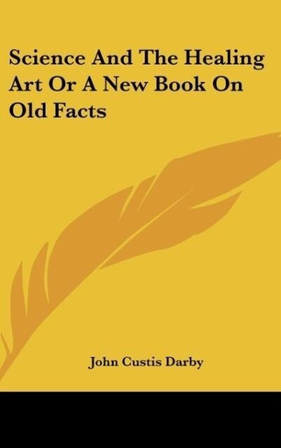 Science And The Healing Art Or A New Book On Old Facts als Buch von John Custis Darby - John Custis Darby