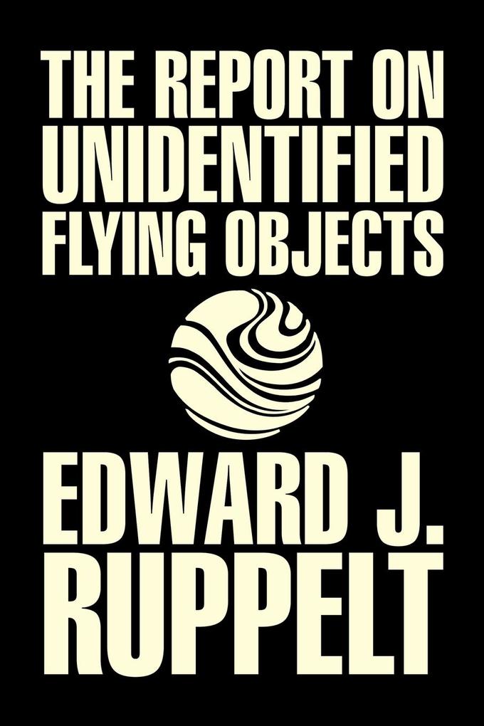 The Report on Unidentified Flying Objects by Edward J. Ruppelt UFOs & Extraterrestrials Social Science Conspiracy Theories Political Science Political Freedom & Security - Edward J. Ruppelt