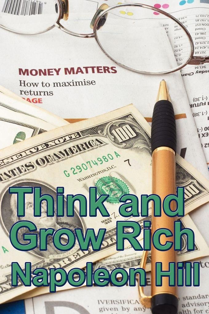 Think and Grow Rich - The Classic Principles of Success Achievement and Financial Independence